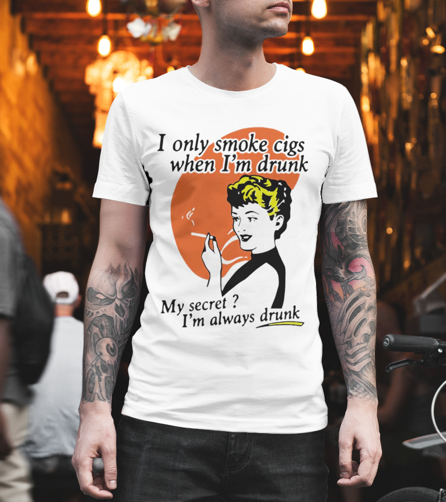I Only Smoke Cigs When I'm Drunk My Secret I'm Always Drunk Retro Woman Smoking T-Shirt