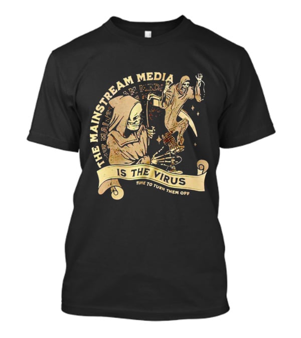The Mainstream Media Is The Virus Time To Turn Them Off T-Shirt