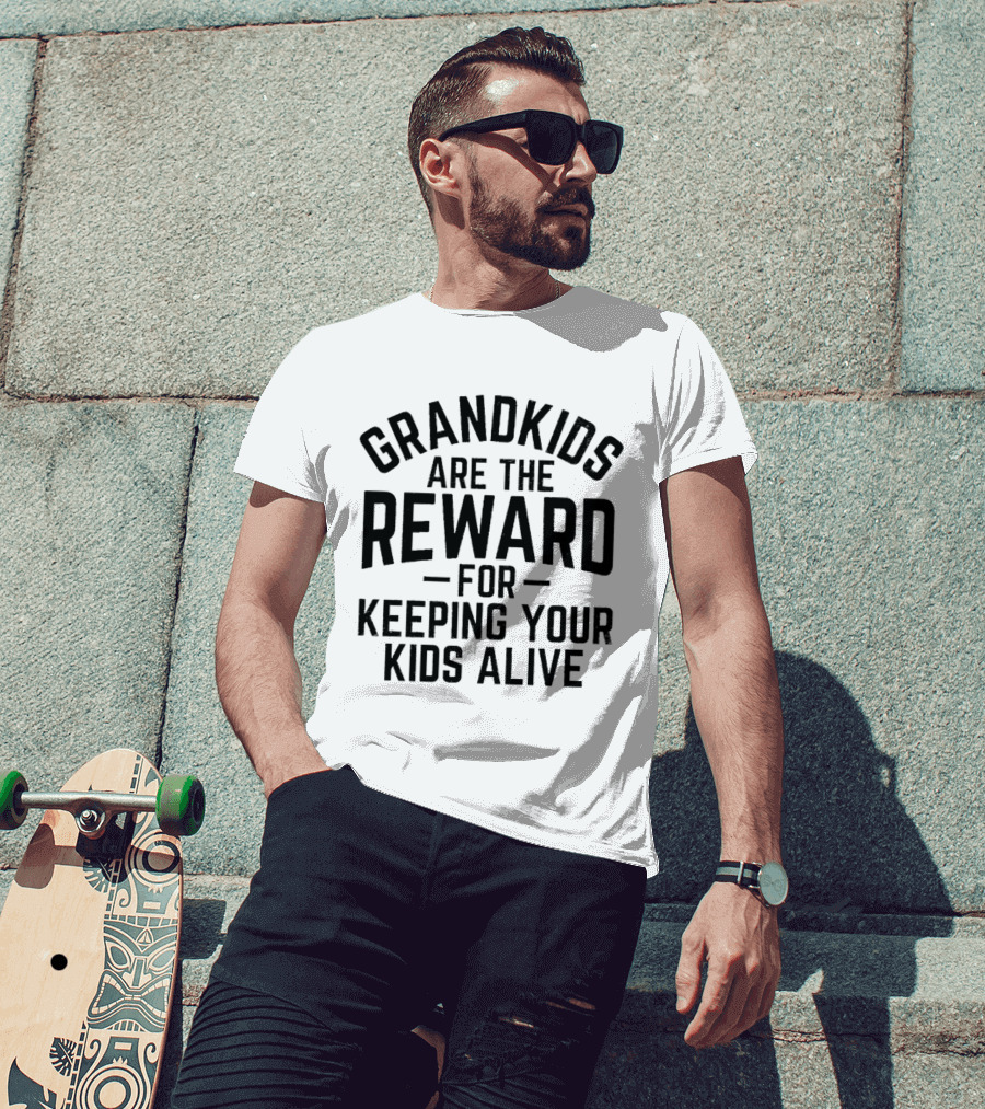 Grandkids Are The Reward For Keeping Your Kids Alive T-Shirt