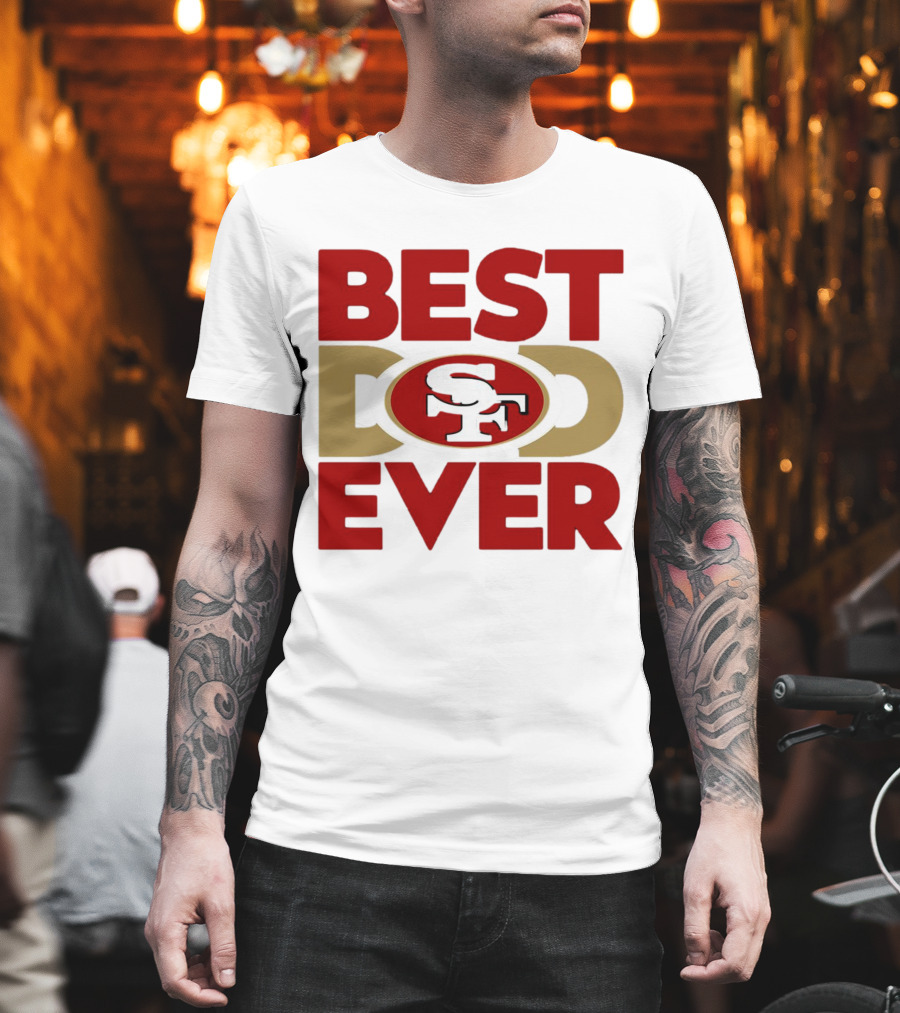 Best Dad Ever SF San Francisco 49ers NFL T-Shirt