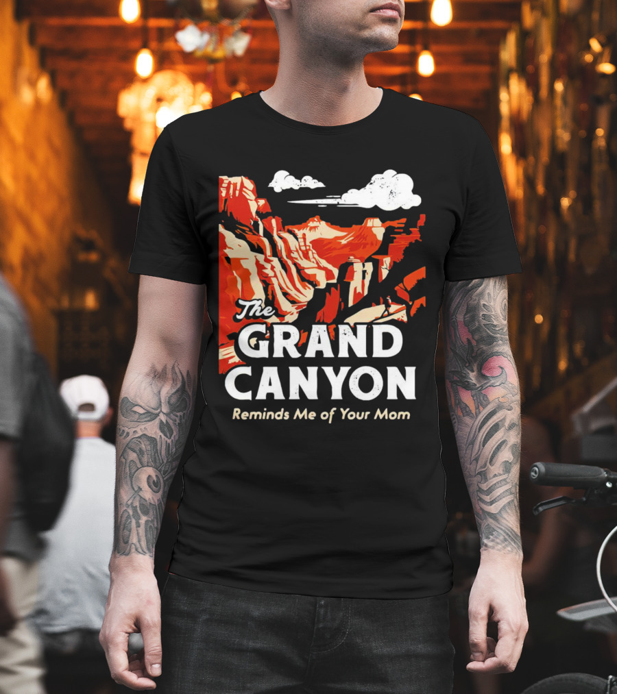 The Grand Canyon Reminds Me Of Your Mom T-Shirt