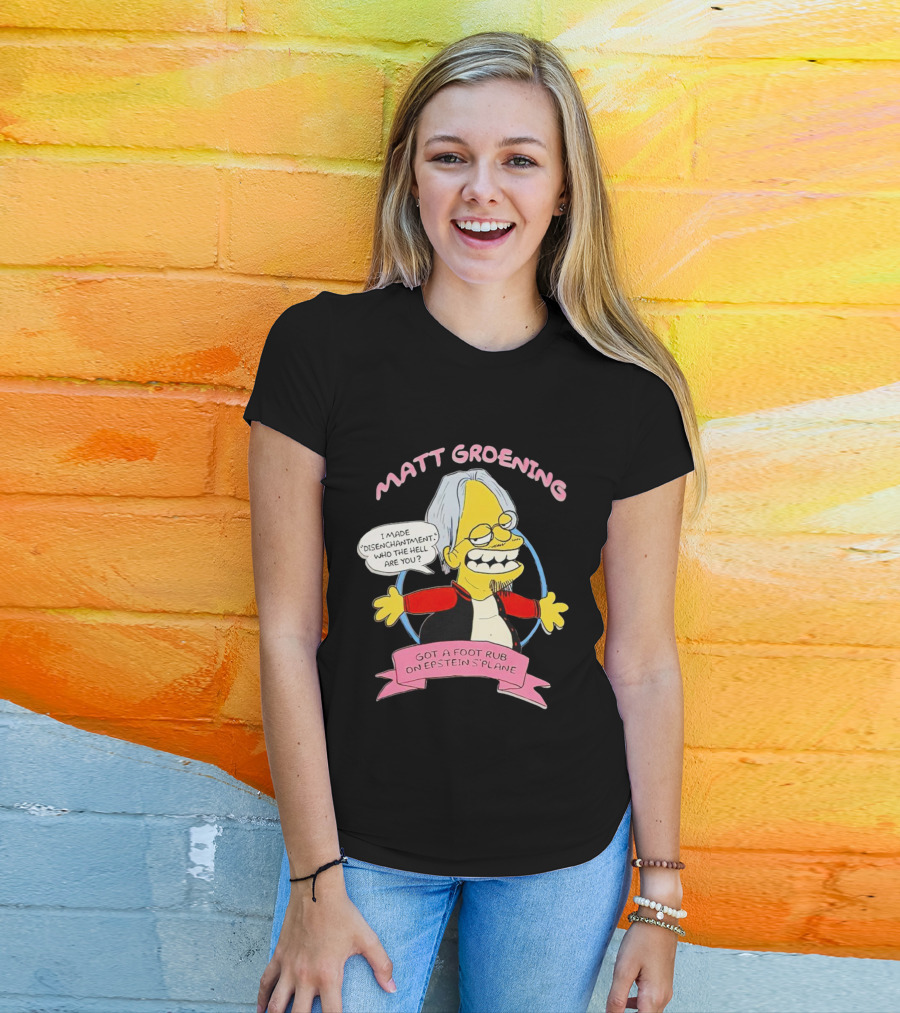 Matt Groening Cartoon Character Saying I Made Disenchantment Got A Foot Rub On Epstein's Plane T-Shirt