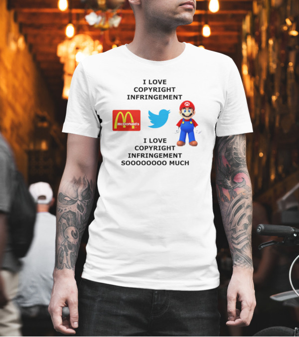 I Love Copyright Infringement McDonald's Twitter Mario So Much T-Shirt I Love Copyright Infringement McDonald's Twitter Mario So Much T-Shirt