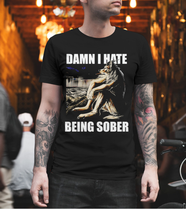 Damn I Hate Being Sober Wolf Smoking T-Shirt Damn I Hate Being Sober Wolf Smoking T-Shirt