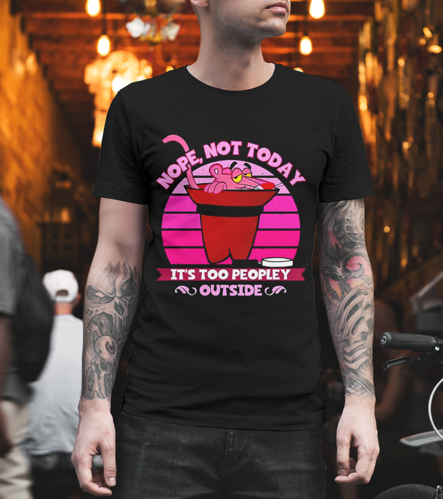 Nope Not Today It's Too Peopley Outside Pink Panther Cartoon Retro T-Shirt
