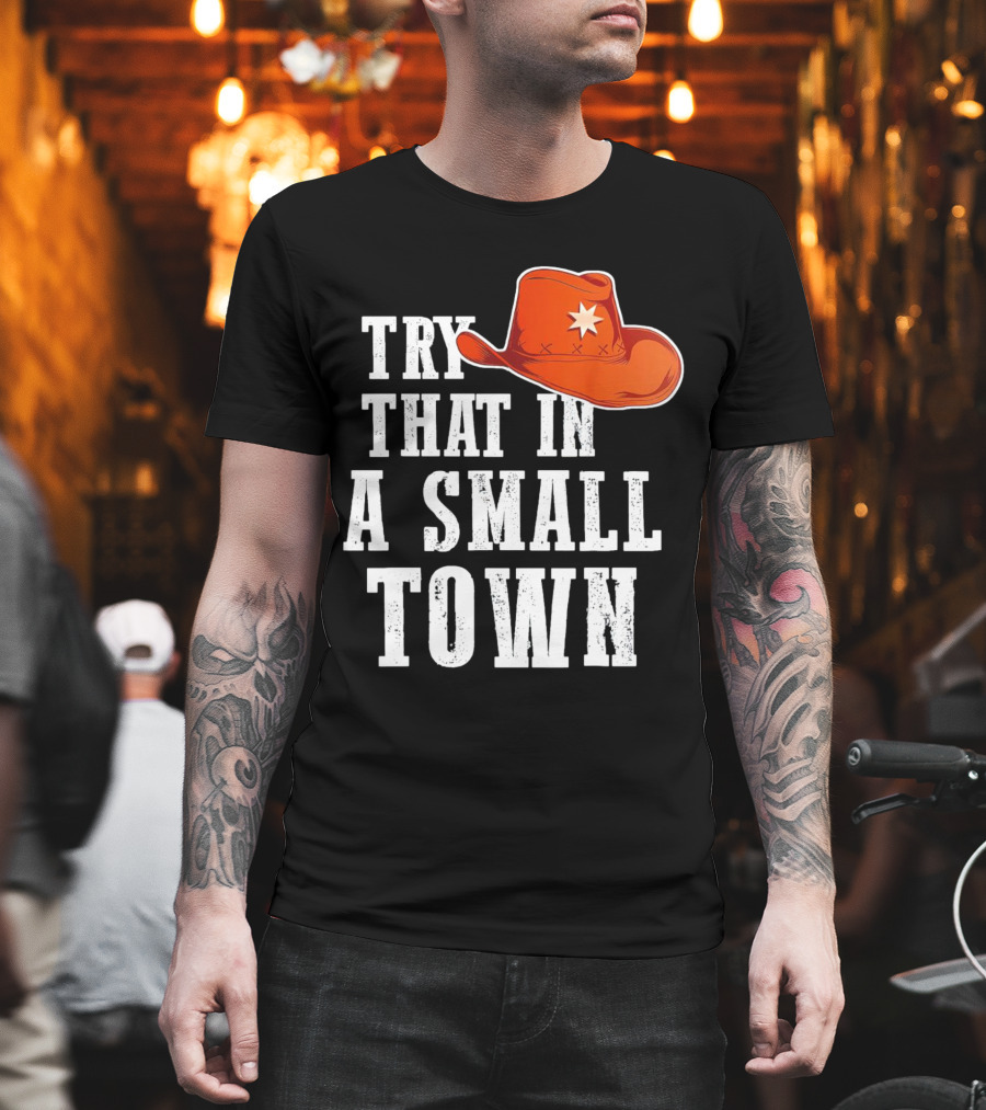 Try That in a Small Town Western Cowboy Hat T-Shirt