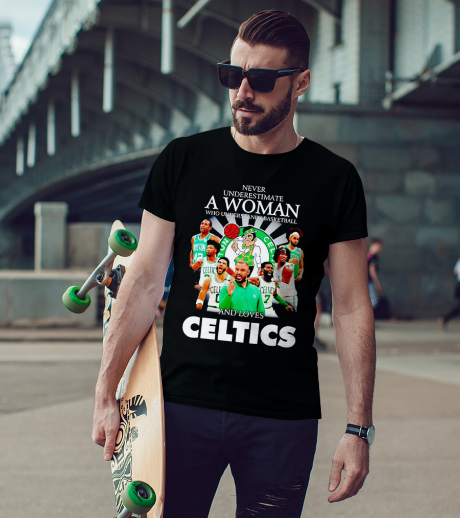 Never Underestimate A Woman Who Understands Basketball And Loves Boston Celtics Team Spirit T-Shirt