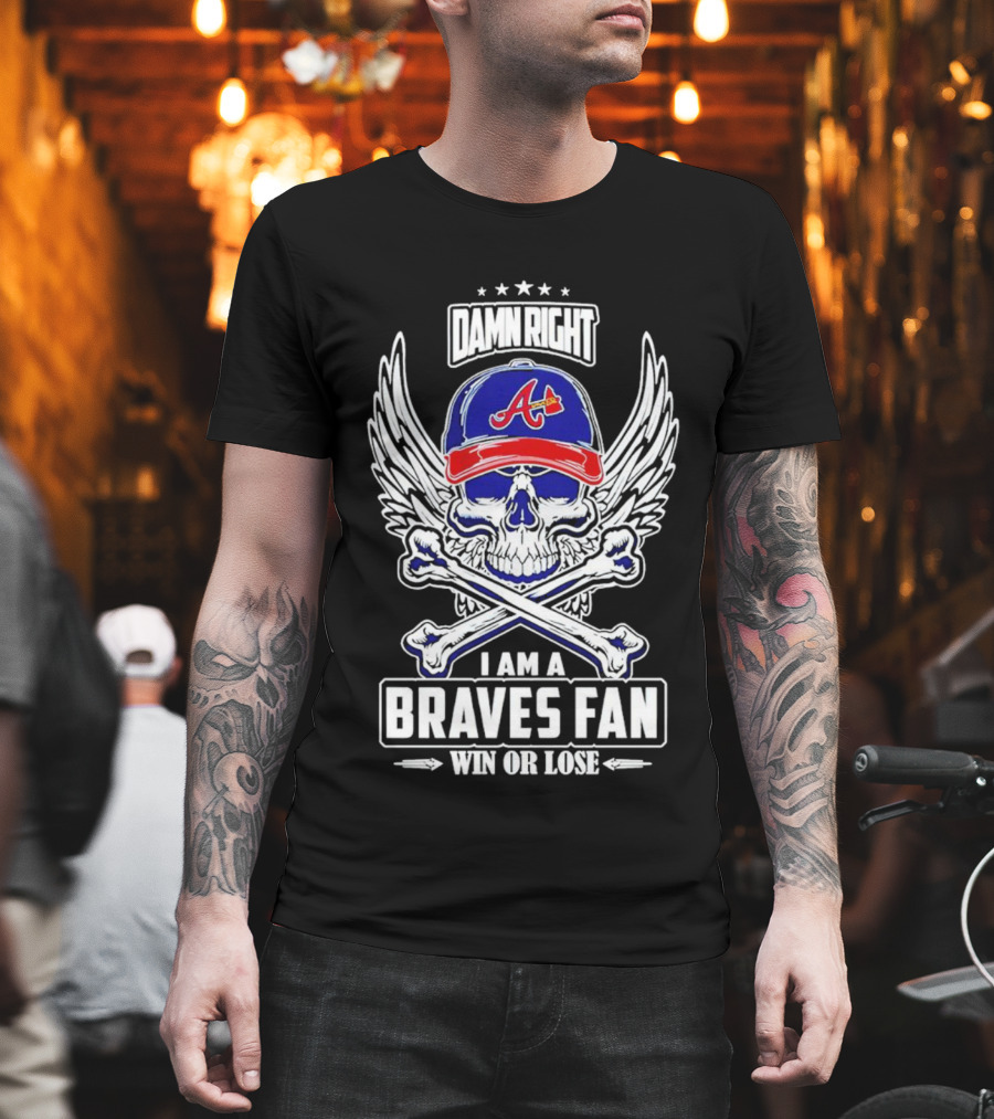 Damn Right I Am A Braves Fan Win Or Lose Skull With Wings And Crossbones Iconic Atlanta Motif T-Shirt