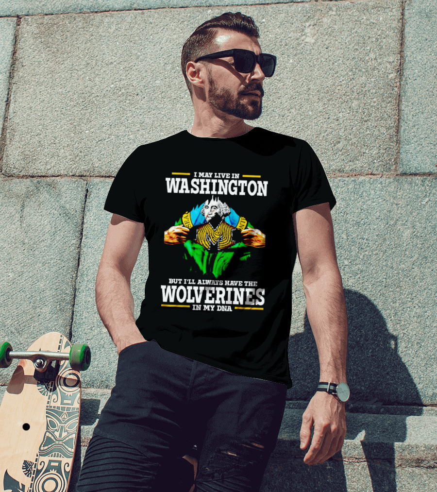 I May Live In Washington But I'll Always Have The Wolverines In My DNA With Image Of Muscular George Washington In Michigan Colors T-Shirt