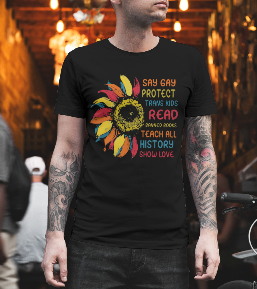 Sunflower Say Gay Protect Trans Kids Read Banned Books Teach All History Show Love T-Shirt