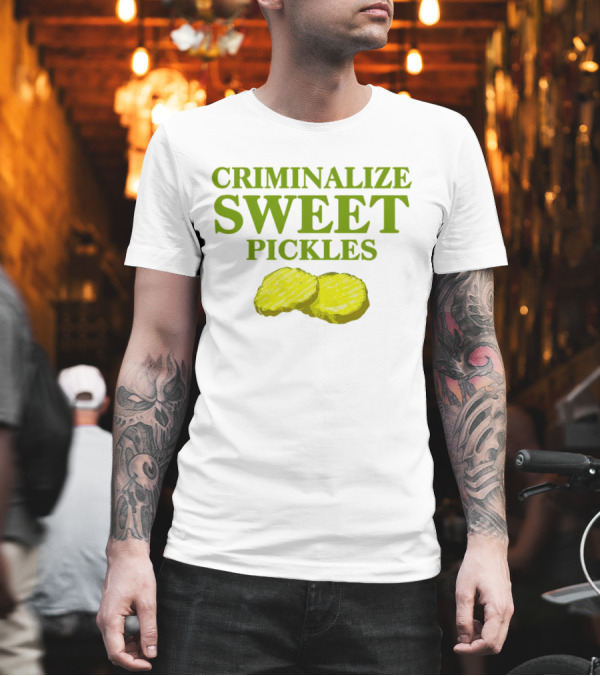 Criminalize Sweet Pickles Sliced Gherkin Humor T-Shirt Criminalize Sweet Pickles Sliced Gherkin Humor T-Shirt