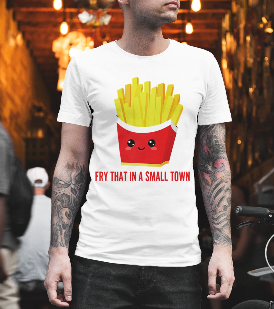Fry That in a Small Town Cute French Fries Box T-Shirt