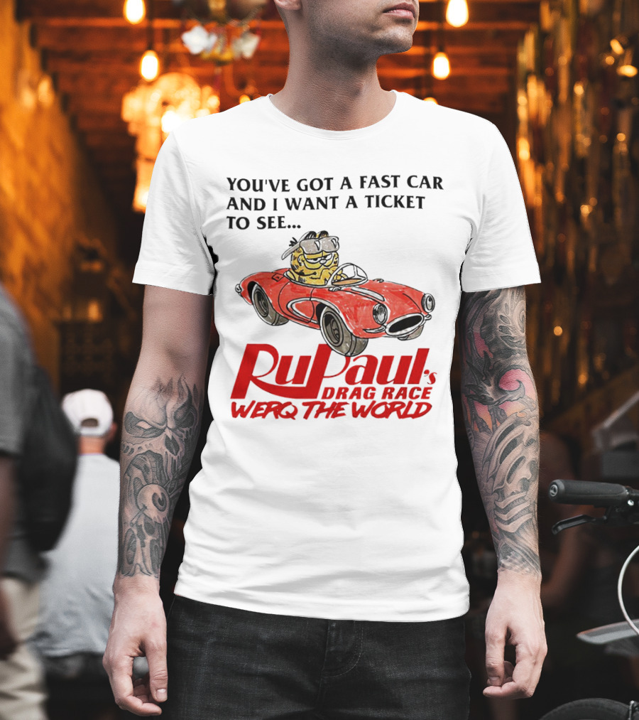 You’ve Got A Fast Car And I Want A Ticket To See RuPaul’s Drag Race Werq The World T-Shirt