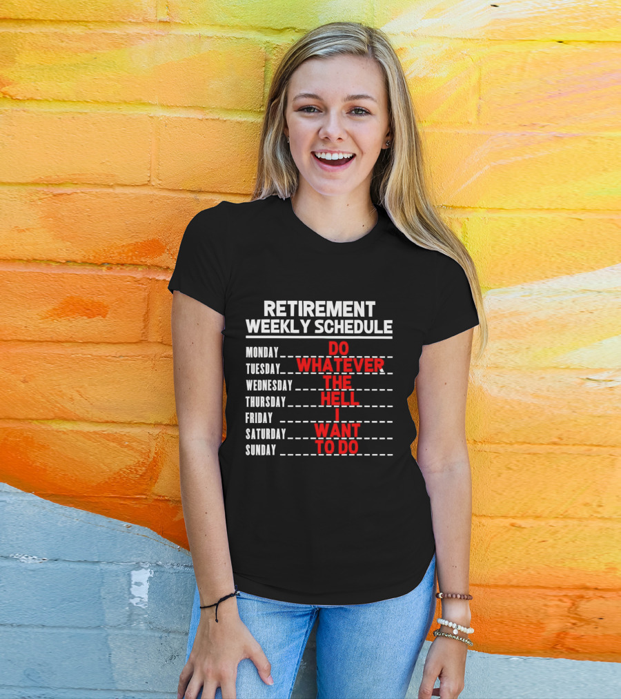 Retirement Weekly Schedule Do Whatever The Hell I Want To Do T-Shirt