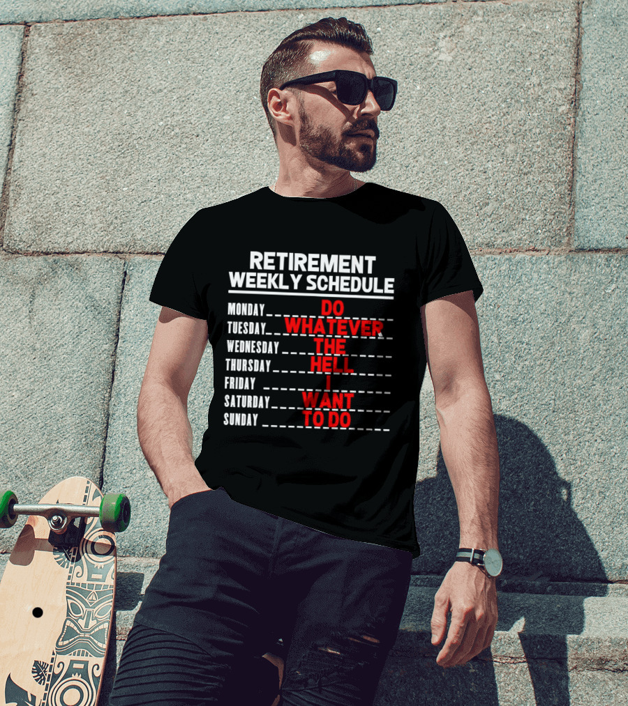 Retirement Weekly Schedule Do Whatever The Hell I Want To Do T-Shirt