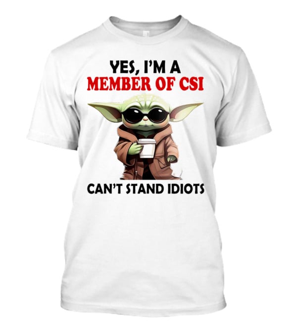 Yes I’m A Member Of CSI Can’t Stand Idiots Baby Yoda T-Shirt