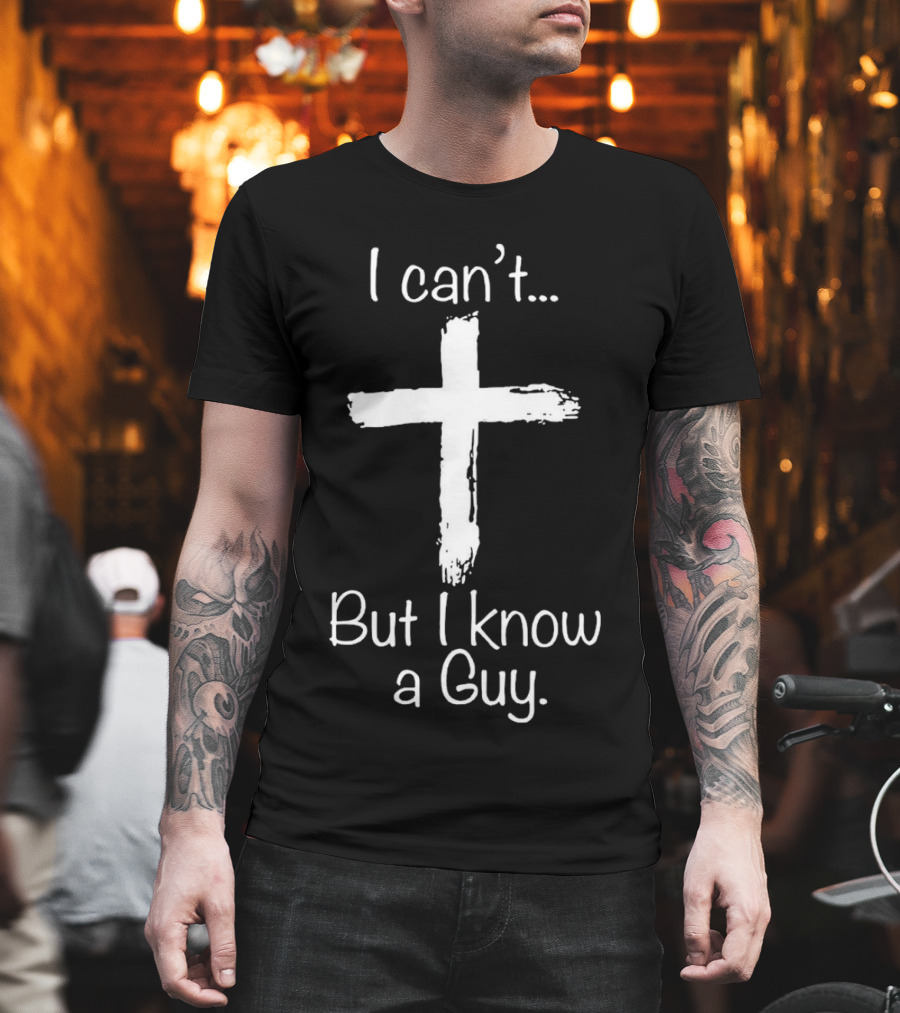 I Can’t Cross But I Know A Guy T-Shirt