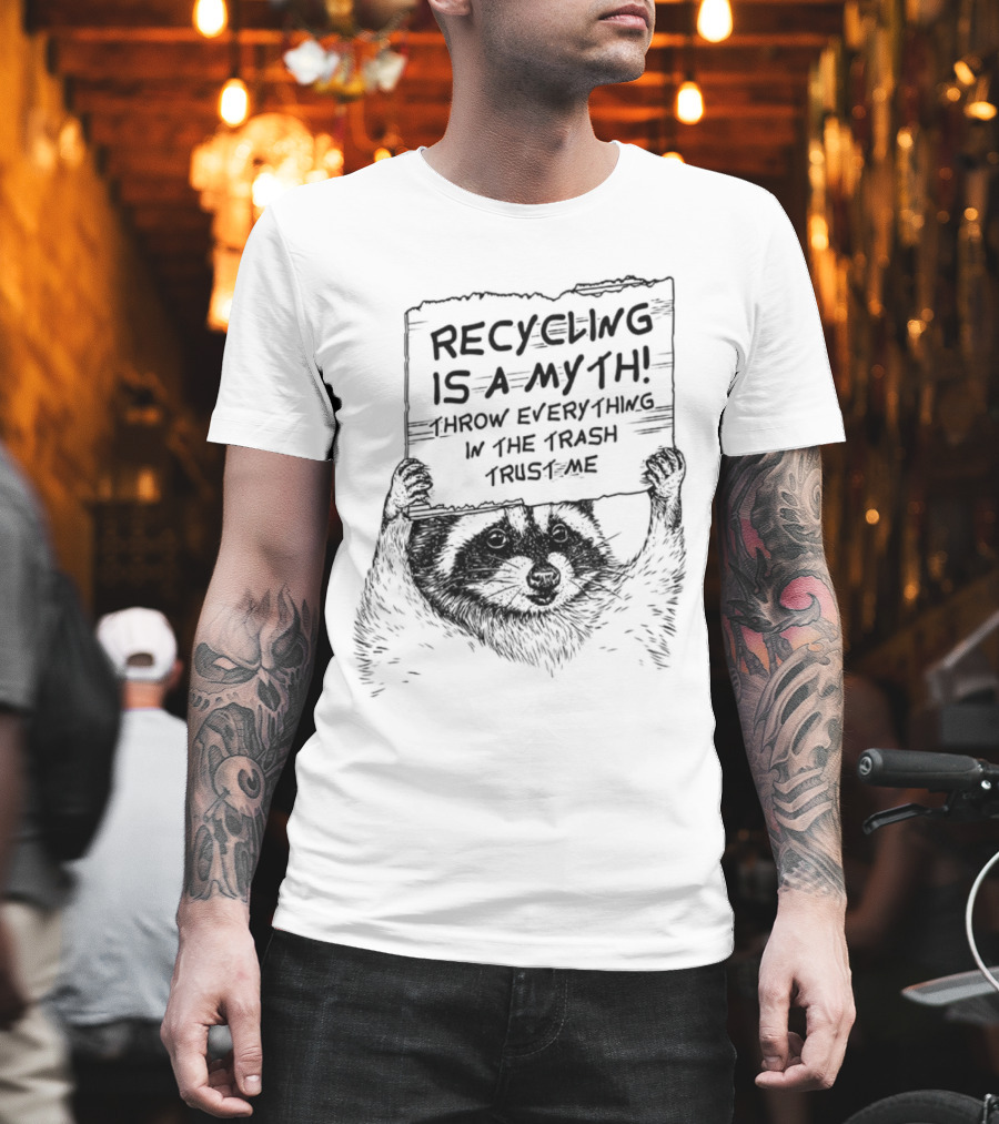 Recycling is a Myth Throw Everything in the Trash Trust Me Raccoon T-Shirt