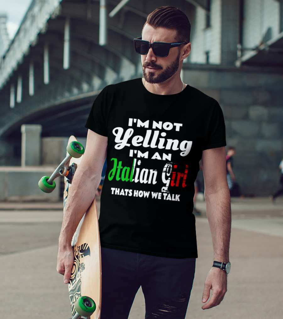 I’m Not Yelling I’m An Italian Girl That’s How We Talk T-Shirt