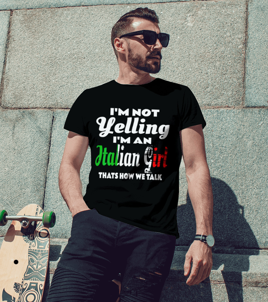 I’m Not Yelling I’m An Italian Girl That’s How We Talk T-Shirt