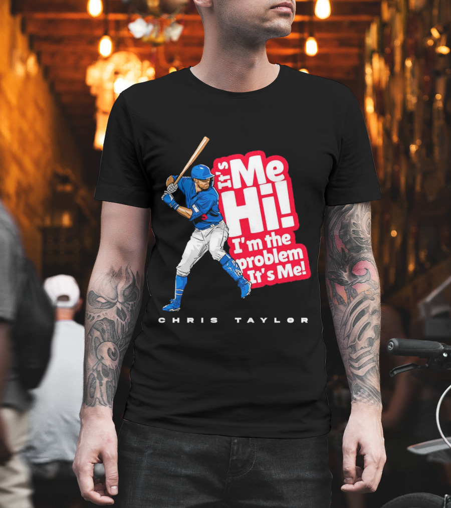 Chris Taylor Baseball It's Me Hi I'm The Problem It's Me T-Shirt