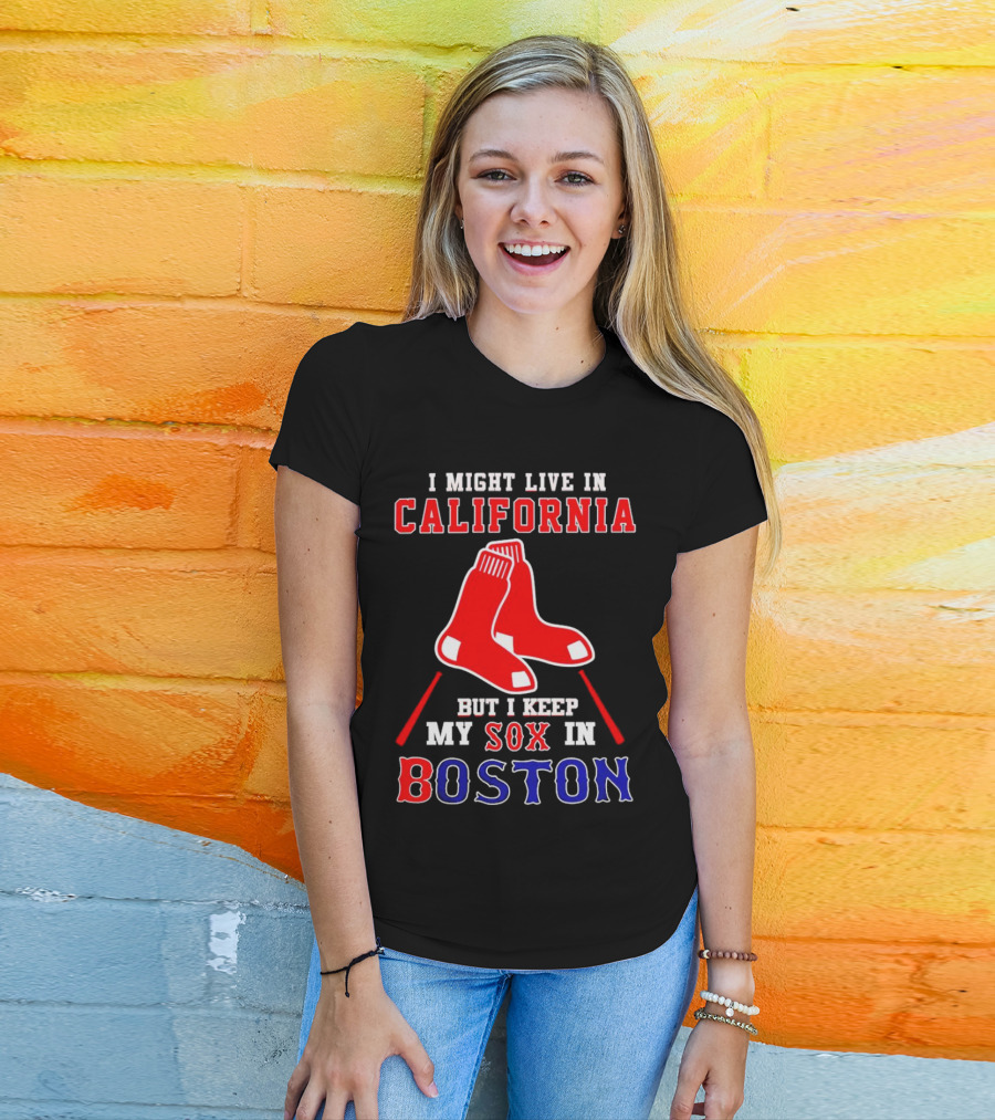 I Might Live In California But I Keep My Sox In Boston Red Sox T-Shirt