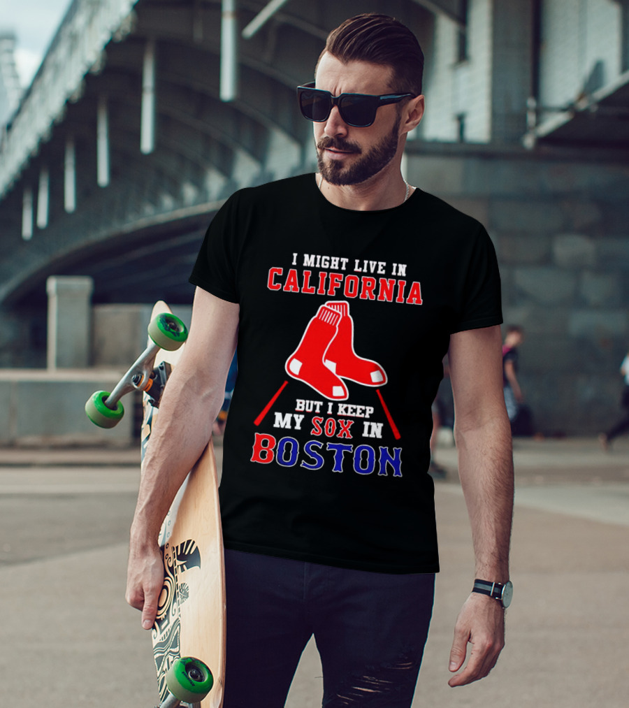 I Might Live In California But I Keep My Sox In Boston Red Sox T-Shirt