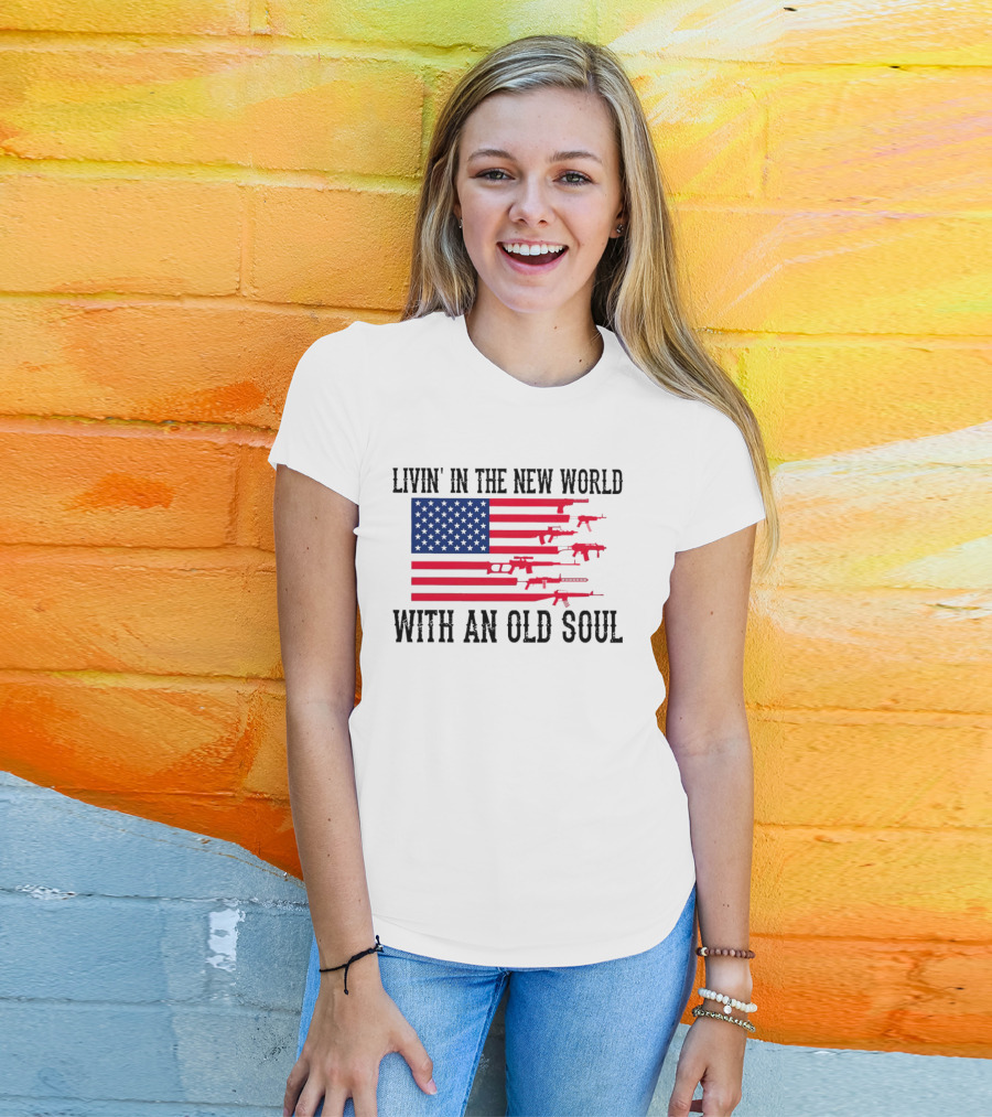 Livin' In The New World With An Old Soul America Flag With Guns T-Shirt