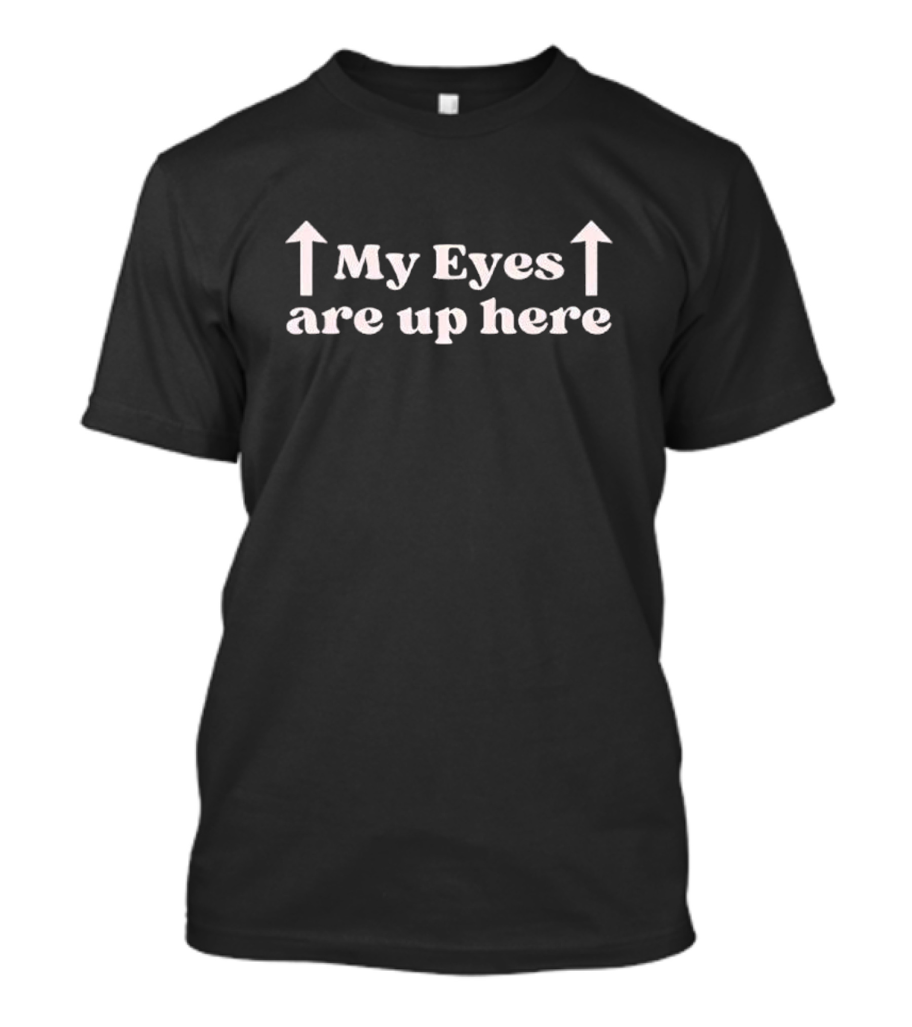My Eyes Are Up Here Arrows Humorous T-Shirt