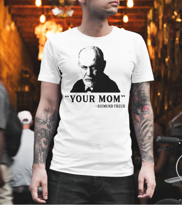 Your Mom Quote Sigmund Freud Dark Humor T-Shirt Your Mom Quote Sigmund Freud Dark Humor T-Shirt
