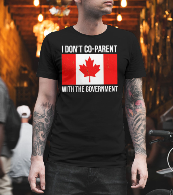 I Don’t Co-Parent with the Government Canada Flag T-Shirt I Don’t Co-Parent with the Government Canada Flag T-Shirt