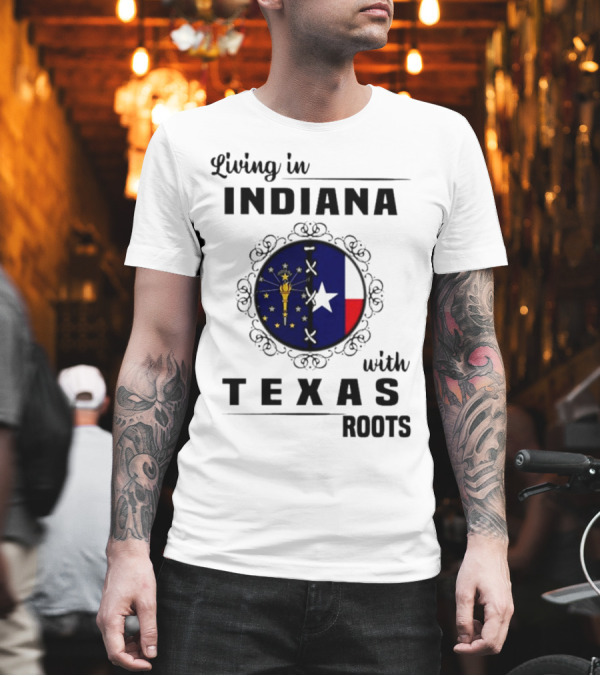Living in Indiana with Texas Roots State Flag Fusion T-Shirt Living in Indiana with Texas Roots State Flag Fusion T-Shirt