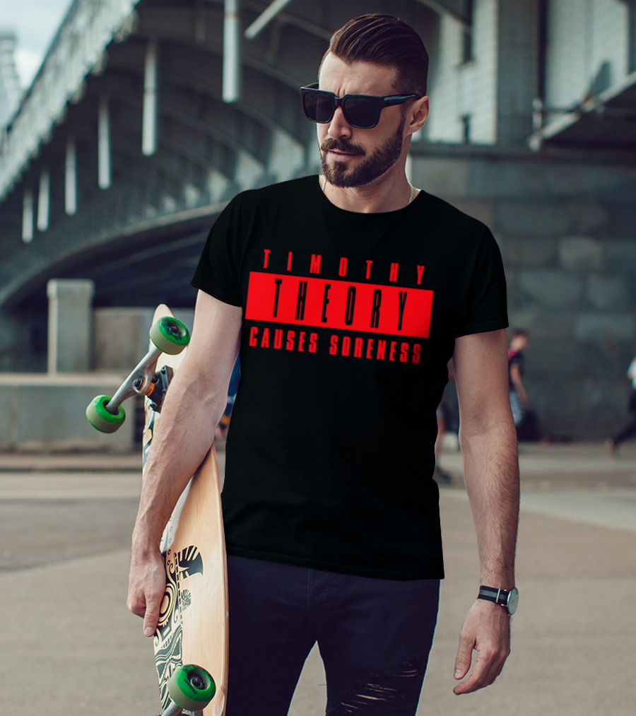 Timothy Theory Causes Soreness T-Shirt