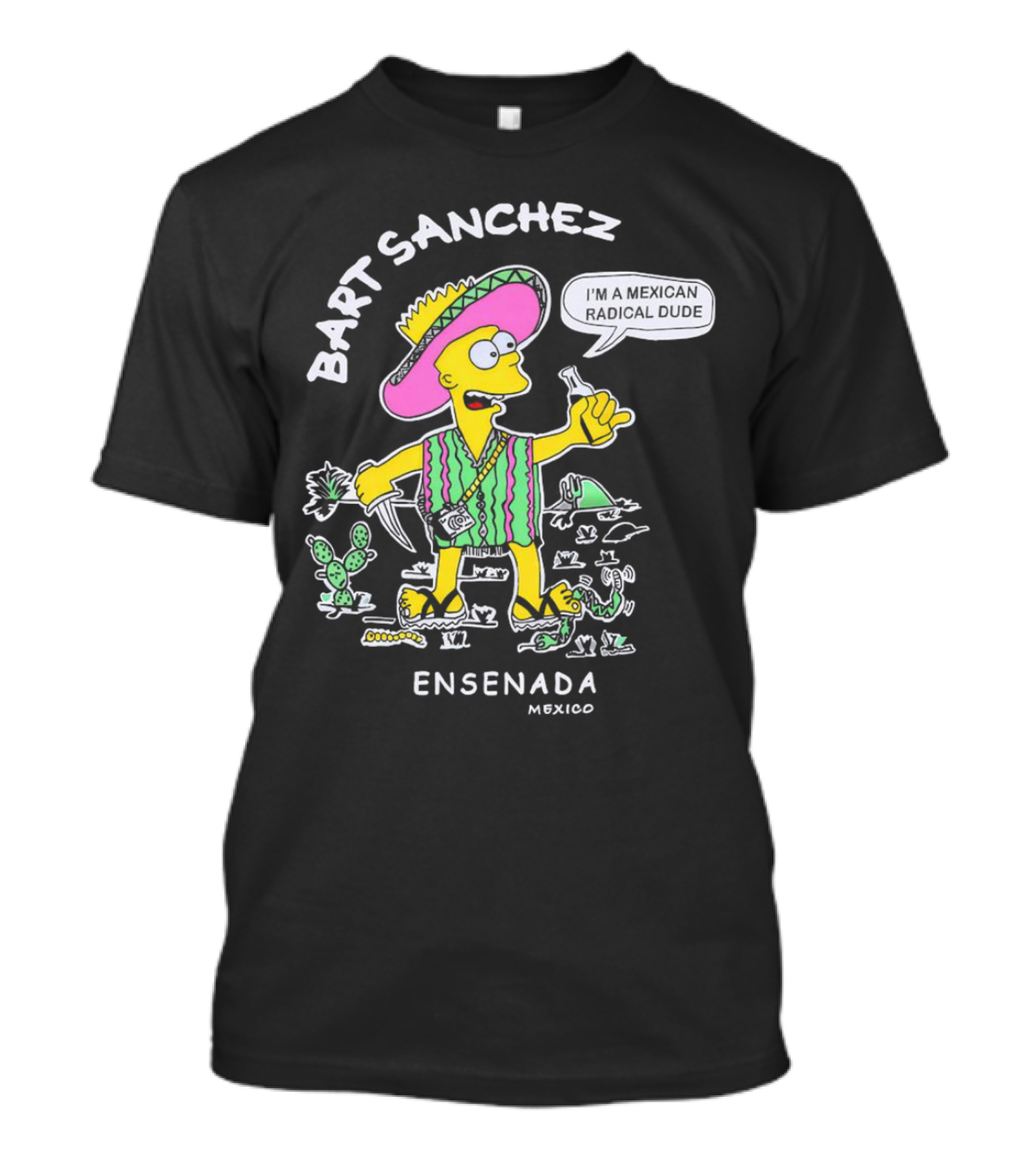 Bart Sanchez I'm A Mexican Radical Dude Ensenada Mexico T-Shirt