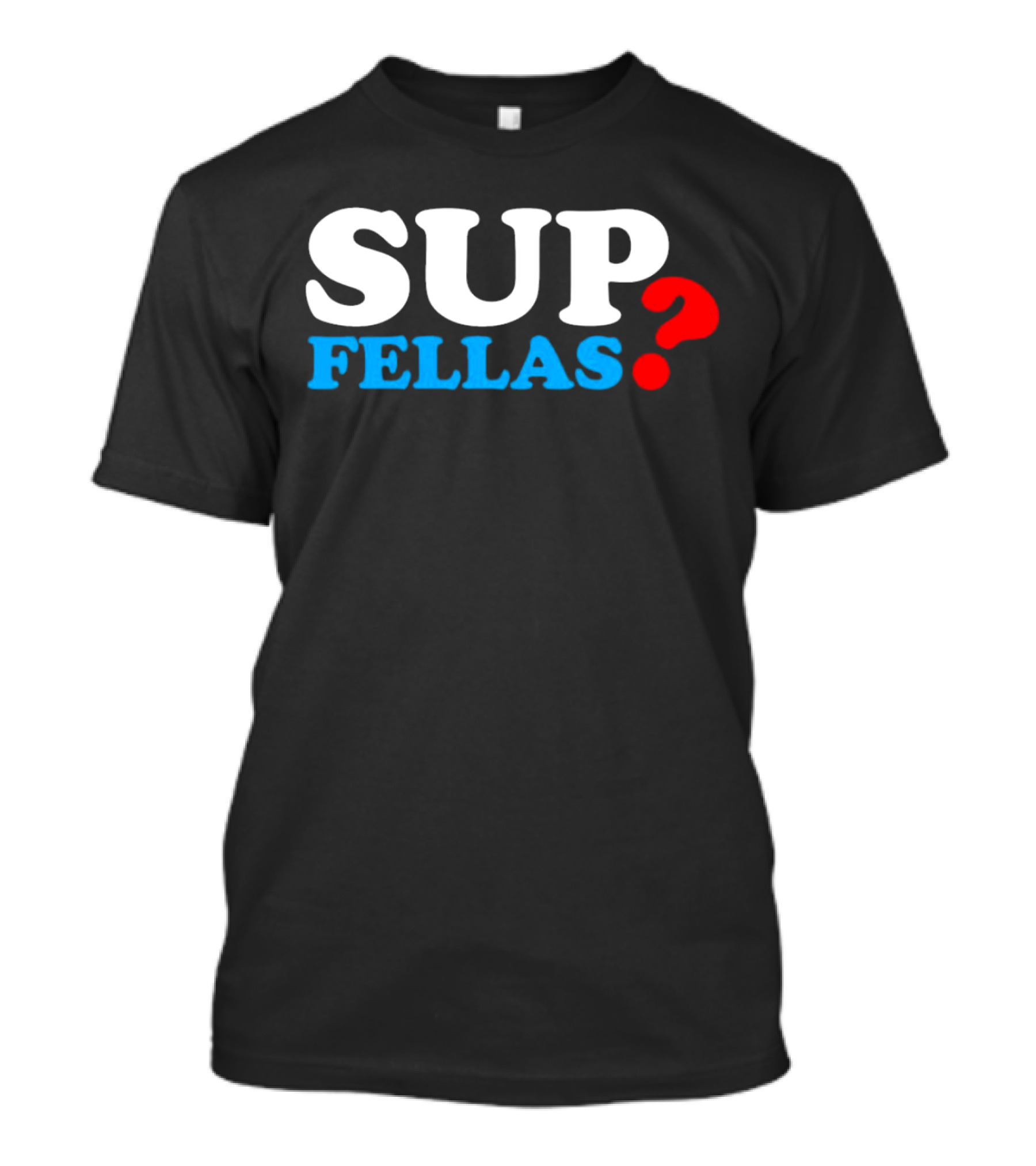 SUP FELLAS? T-Shirt