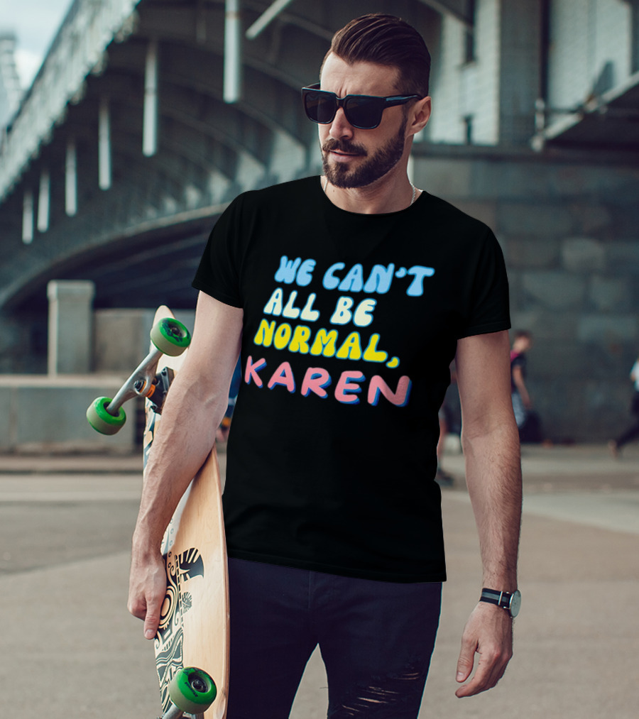 We Can't All Be Normal Karen Playful Retro Humor T-Shirt
