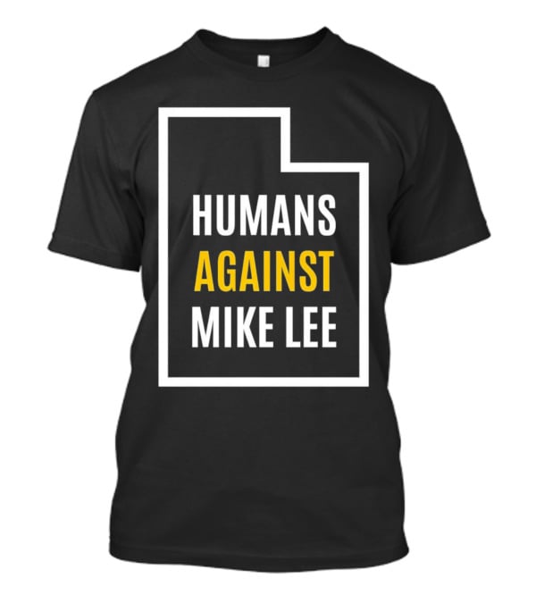 Humans Against Mike Lee Utah Outline Protest Message T-Shirt