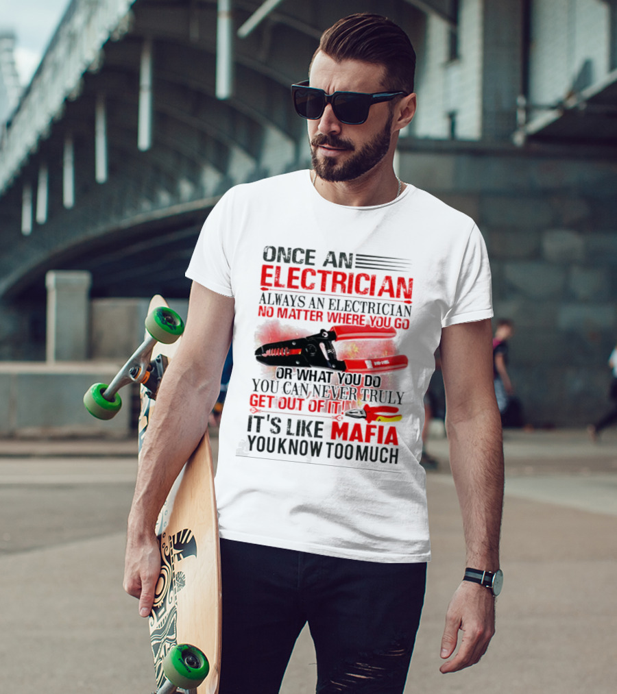 Once An Electrician No Matter Where You Go It's Like Mafia You Know Too Much T-Shirt