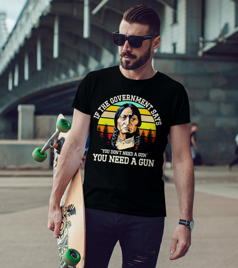 If The Government Says You Don't Need A Gun You Need A Gun Vintage Native American Sunset T-Shirt
