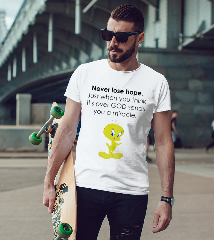 Never Lose Hope Just When You Think It's Over God Sends You A Miracle Tweety T-Shirt