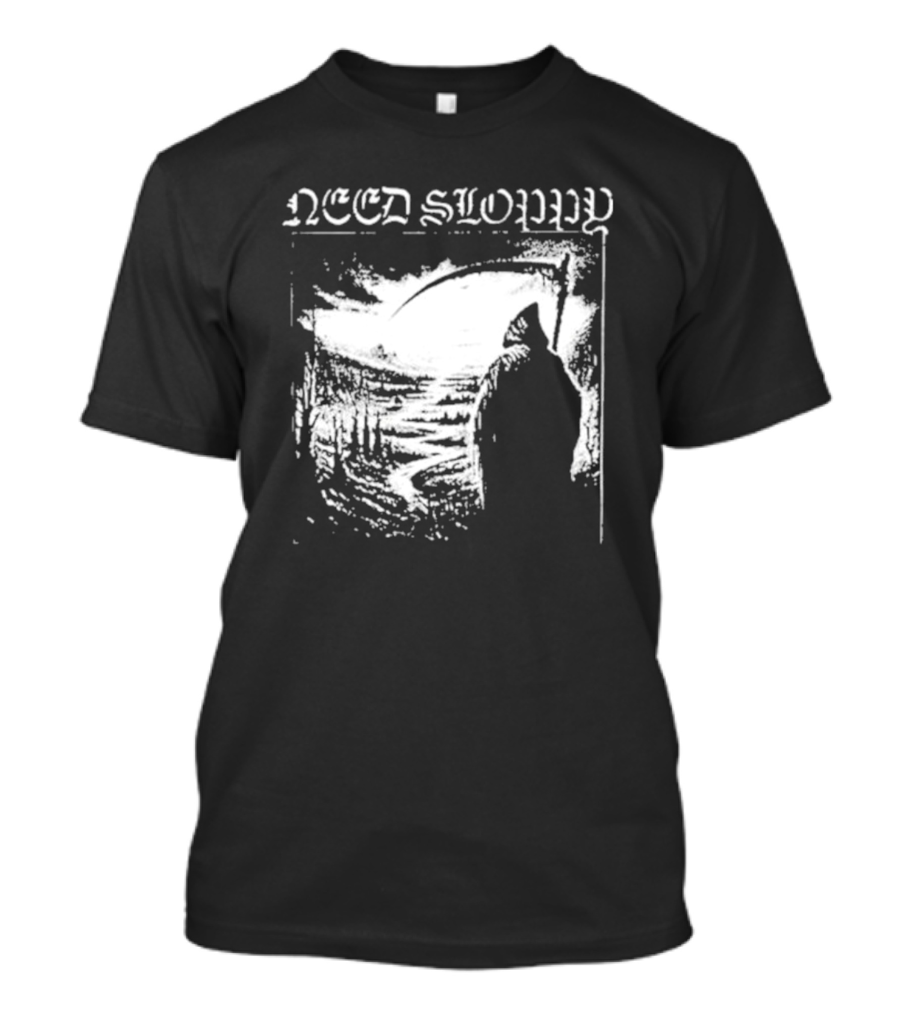 Need Sloppy Grim Reaper T-Shirt