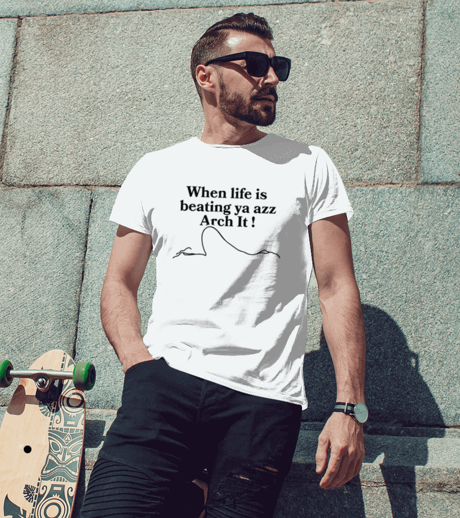 When Life Is Beating Ya Azz Arch It T-Shirt