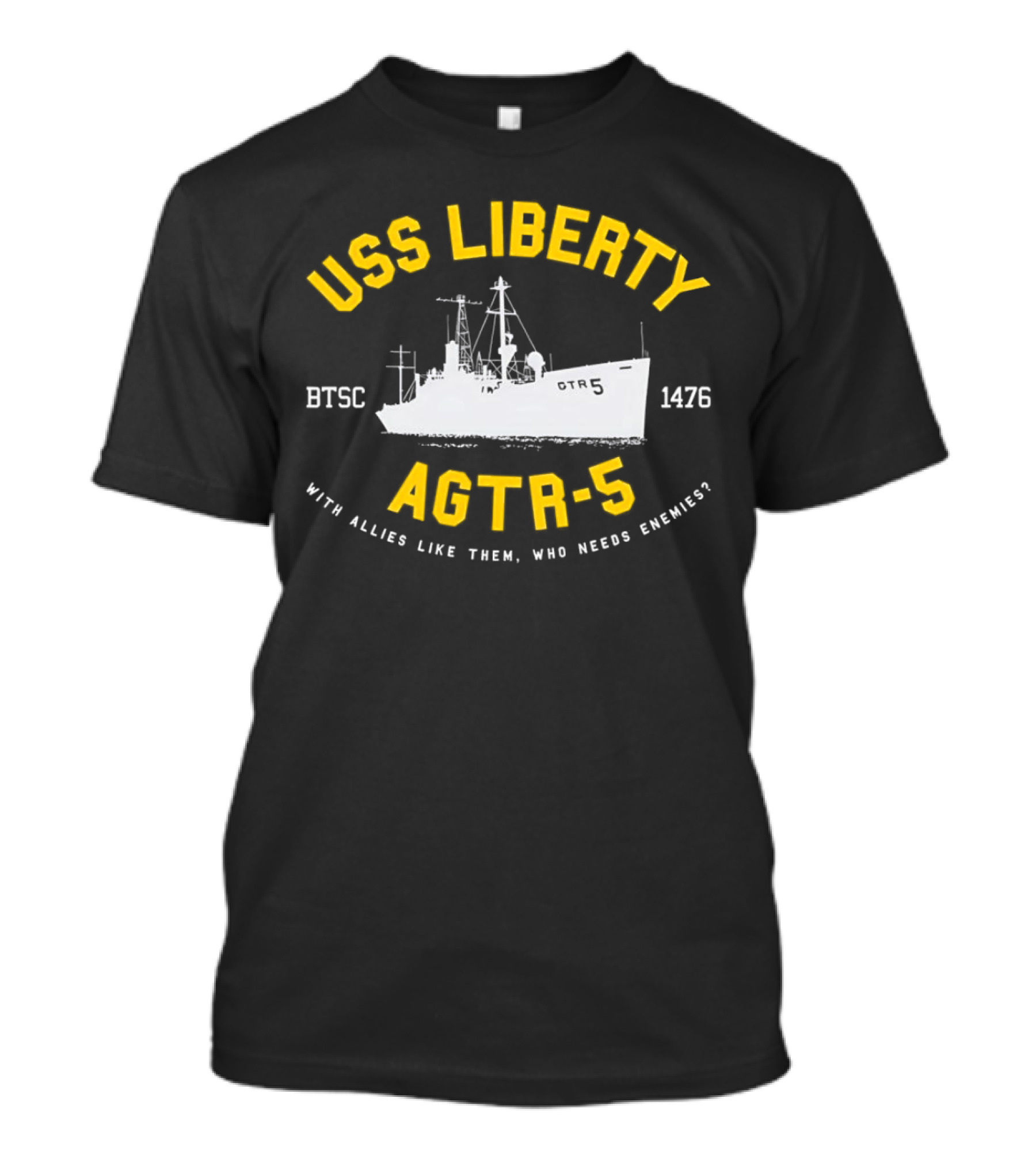 USS Liberty AGTR-5 BTSC 1476 With Allies Like Them Who Needs Enemies T-Shirt