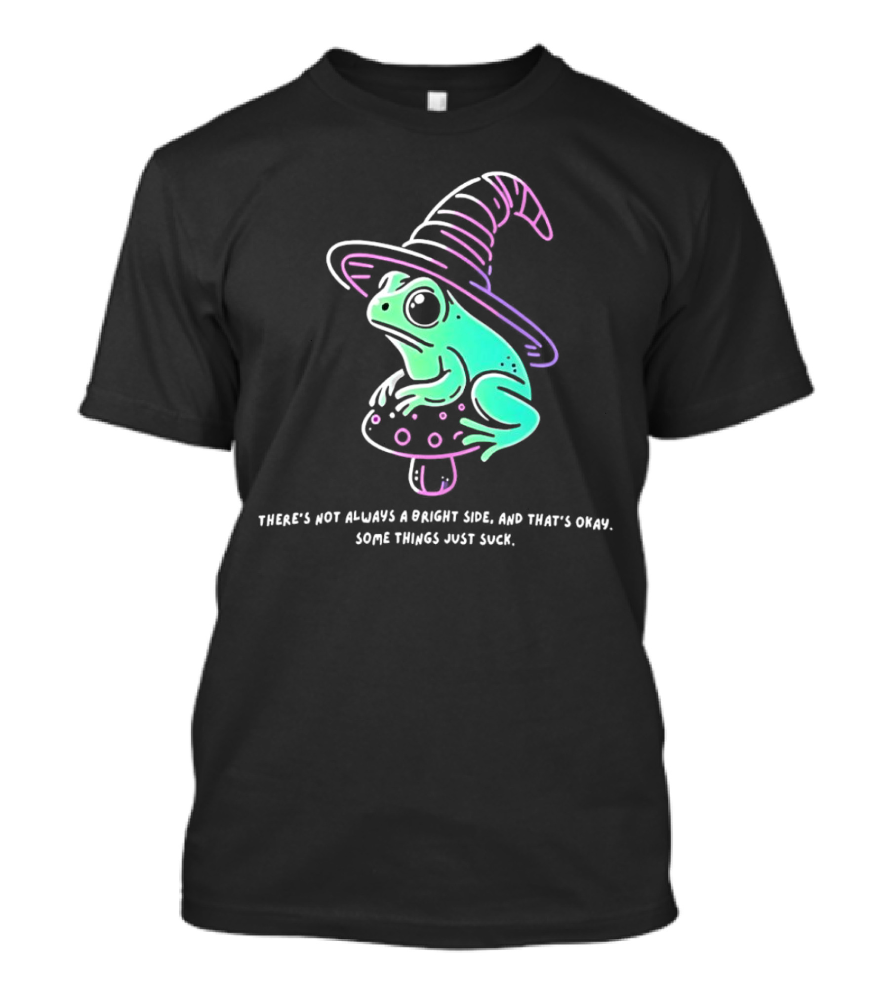 Frog Wizard On Mushroom With Witch Hat There's Not Always A Bright Side Some Things Just Suck T-Shirt