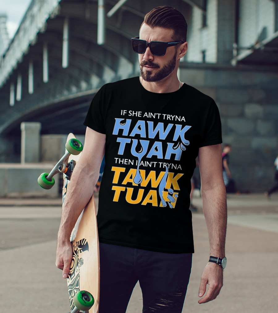 If She Ain’t Tryna Hawk Tuah Then I Ain’t Tryna Tawk Tuah T-Shirt