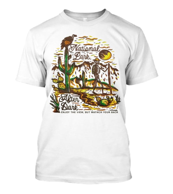 National Park After Dark Enjoy The View But Watch Your Back Desert Skeleton T-Shirt