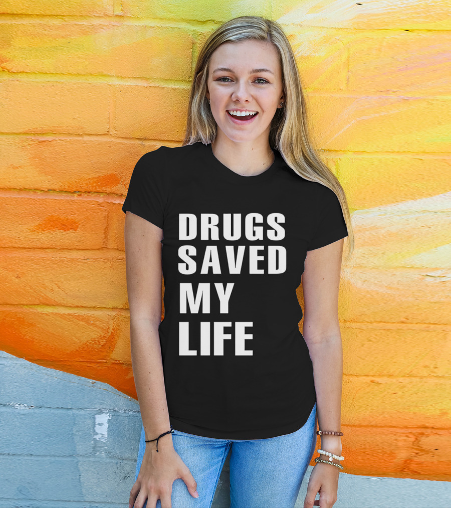 Drugs Saved My Life T-Shirt