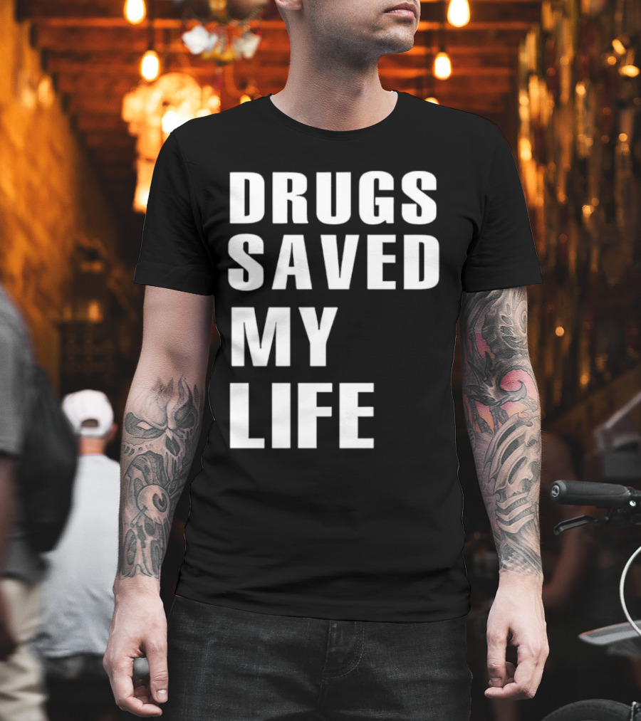 Drugs Saved My Life T-Shirt