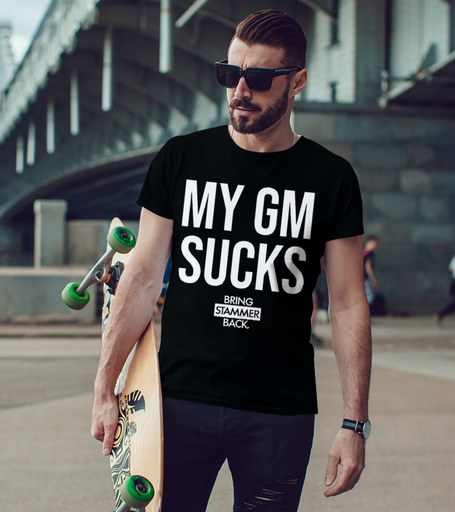 My Gm Sucks Bring Stammer Back T-Shirt