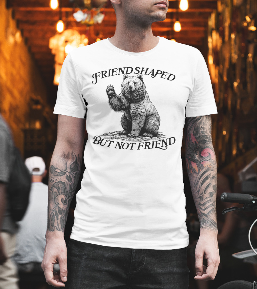 Friend Shaped But Not Friend Bear T-Shirt
